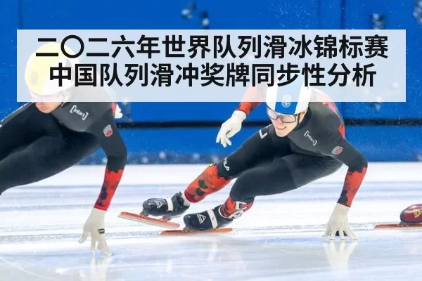二〇二六年世界队列滑冰锦标赛中国队列滑冲奖牌同步性分析